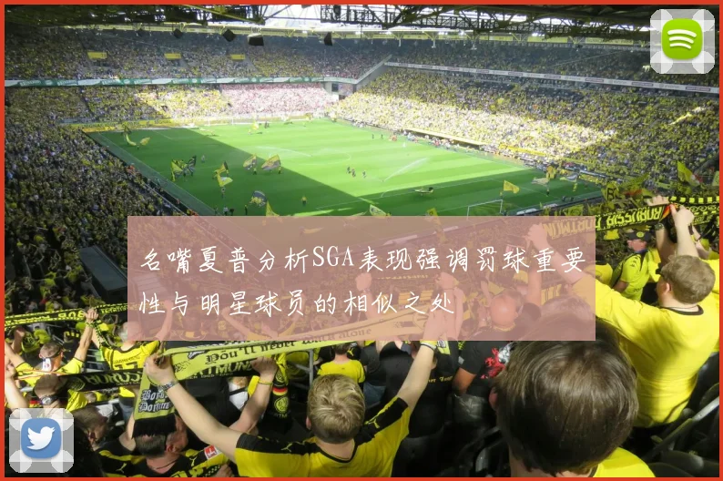 名嘴夏普分析SGA表现强调罚球重要性与明星球员的相似之处