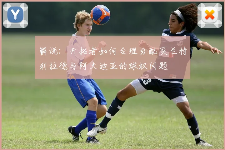 解说：开拓者如何合理分配莫兰特利拉德与阿夫迪亚的球权问题