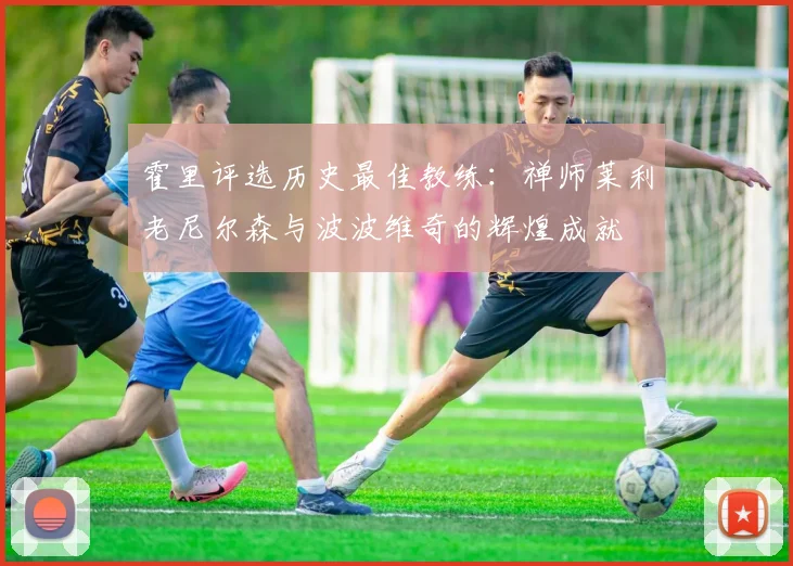 霍里评选历史最佳教练：禅师莱利老尼尔森与波波维奇的辉煌成就